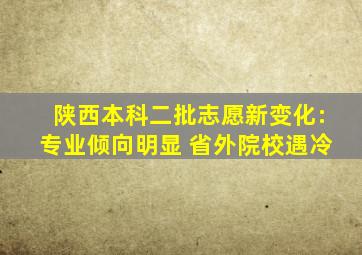 陕西本科二批志愿新变化:专业倾向明显 省外院校遇冷